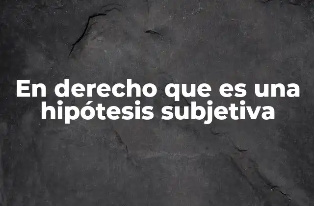 En Derecho que es una Hipótesis Subjetiva