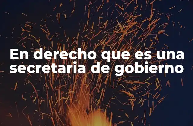 En Derecho que es una Secretaria de Gobierno