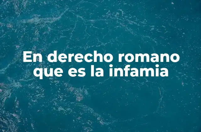 En Derecho Romano que es la Infamia