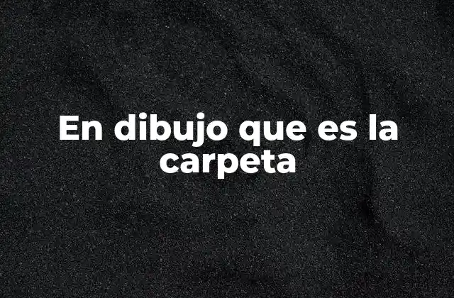 En Dibujo que es la Carpeta