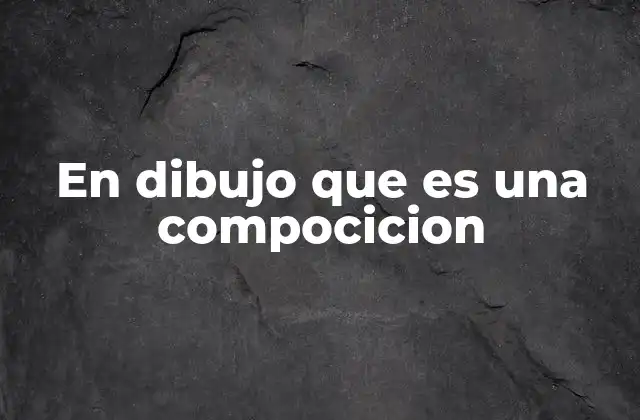 En Dibujo que es una Compocicion 2 La importancia de la estructura visual en el dibujo