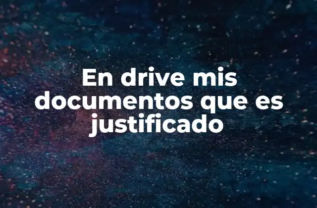 En Drive Mis Documentos que es Justificado
