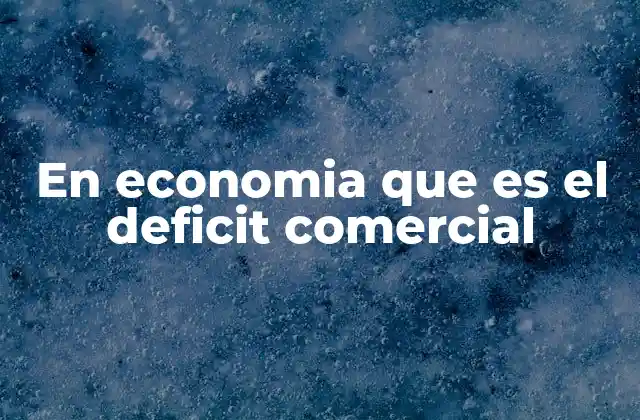 En Economia que es el Deficit Comercial