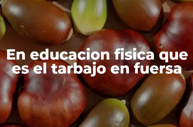 En Educacion Fisica que es el Tarbajo en Fuersa