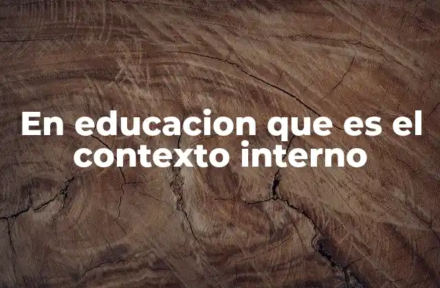 En Educacion que es el Contexto Interno