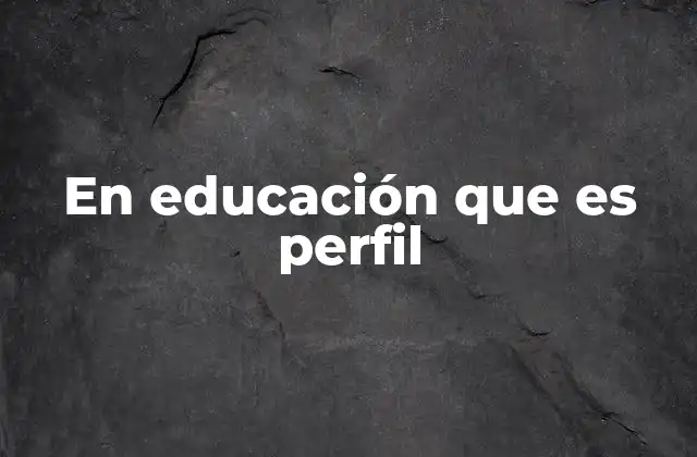 En Educación que es Perfil 2 La importancia del perfil en la formación académica
