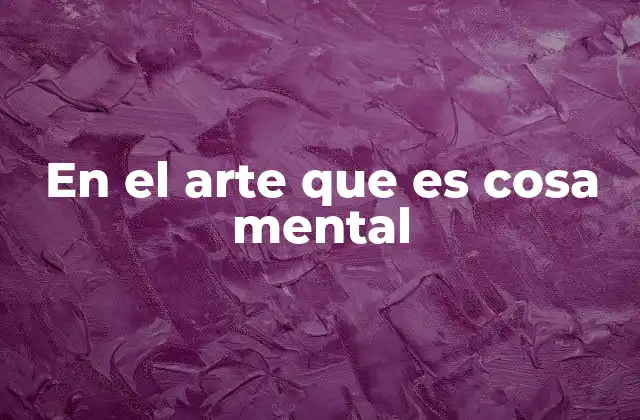 En el Arte que es Cosa Mental