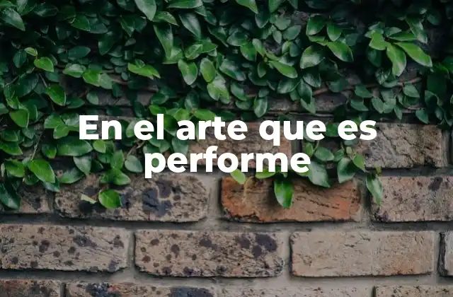 En el Arte que es Performe 2 La expresión artística en movimiento