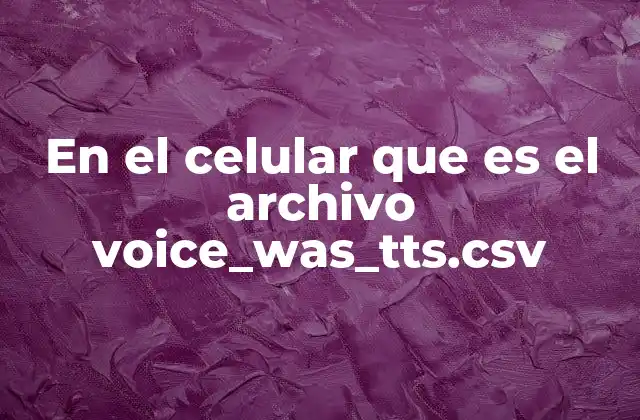 En el Celular que es el Archivo Voice_was_tts.csv