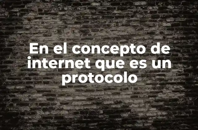 En el Concepto de Internet que es un Protocolo