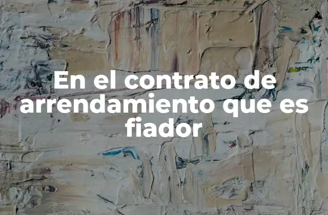 En el Contrato de Arrendamiento que es Fiador
