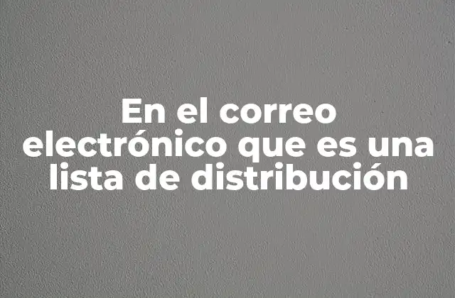 En el Correo Electrónico que es una Lista de Distribución