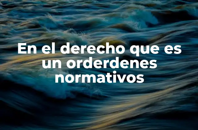 En el Derecho que es un Orderdenes Normativos