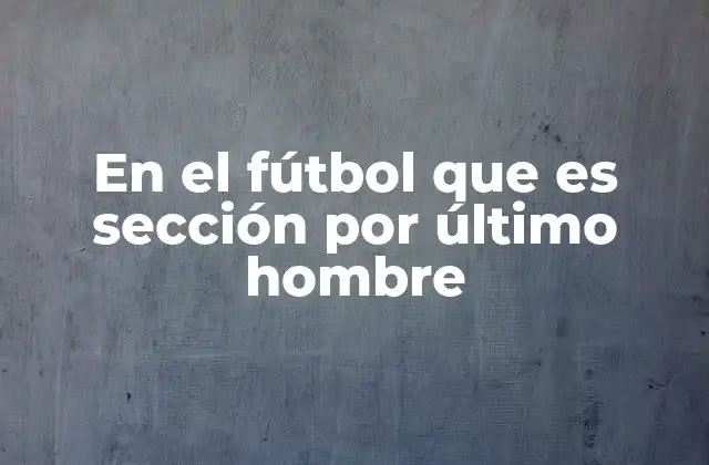 En el Fútbol que es Sección por Último Hombre