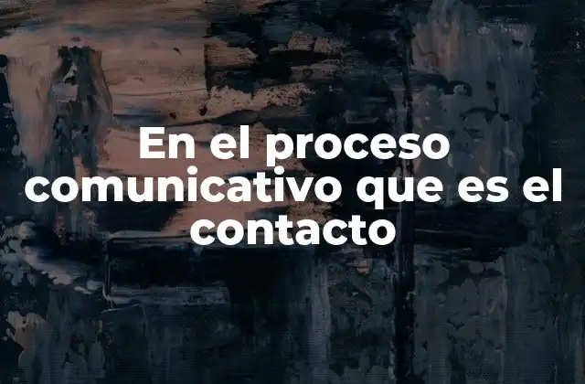 En el Proceso Comunicativo que es el Contacto 2 El rol del contacto en la formación de relaciones interpersonales