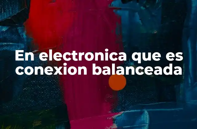En Electronica que es Conexion Balanceada