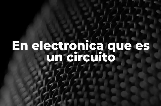 En Electronica que es un Circuito