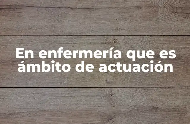 En Enfermería que es Ámbito de Actuación
