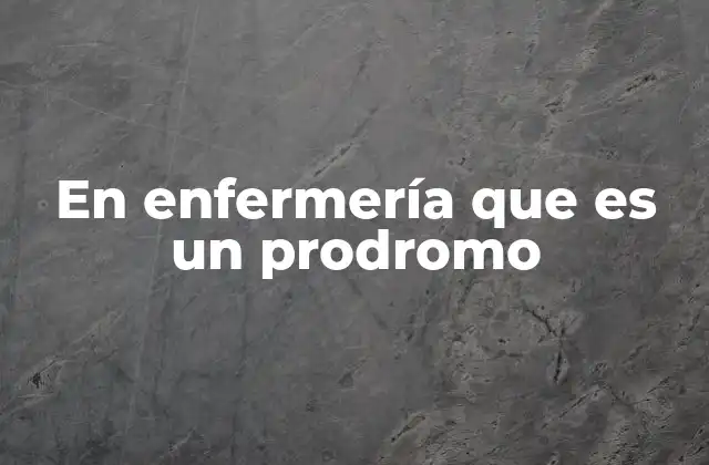 En Enfermería que es un Prodromo