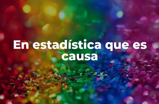 En Estadística que es Causa