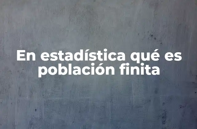 En Estadística Qué es Población Finita