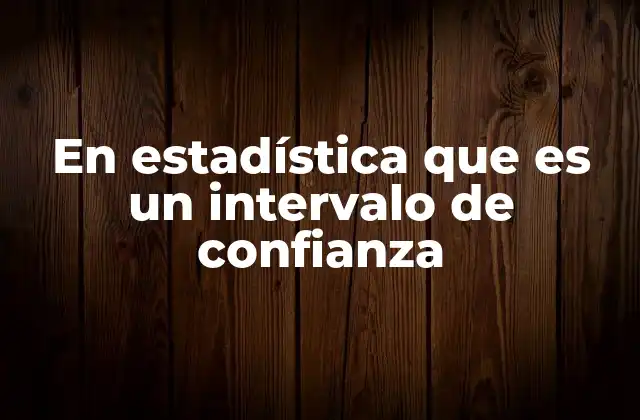 En Estadística que es un Intervalo de Confianza