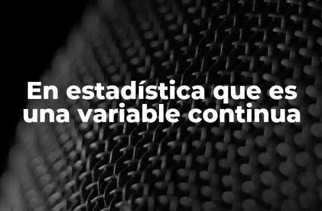 En Estadística que es una Variable Continua