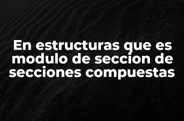 El análisis de secciones compuestas en ingeniería estructural