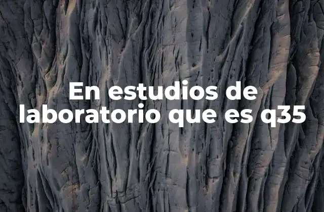 En Estudios de Laboratorio que es Q35