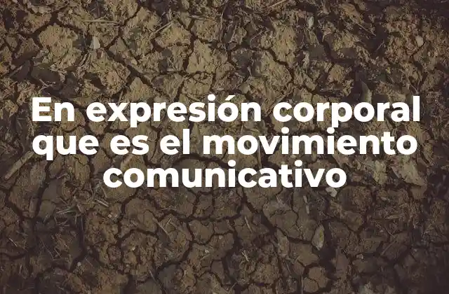 En Expresión Corporal que es el Movimiento Comunicativo