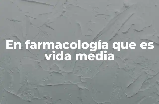 En Farmacología que es Vida Media