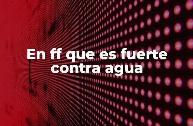 En Ff que es Fuerte contra Agua