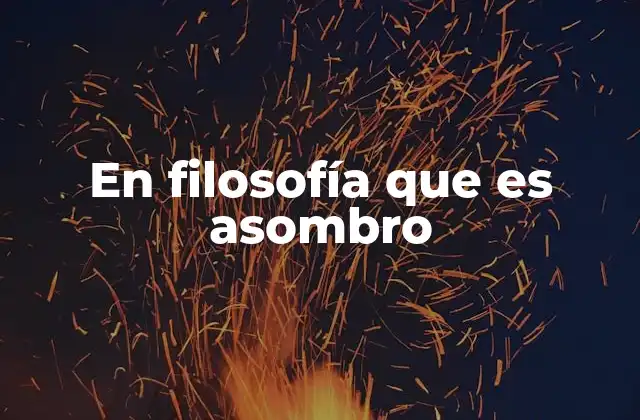 En Filosofía que es Asombro