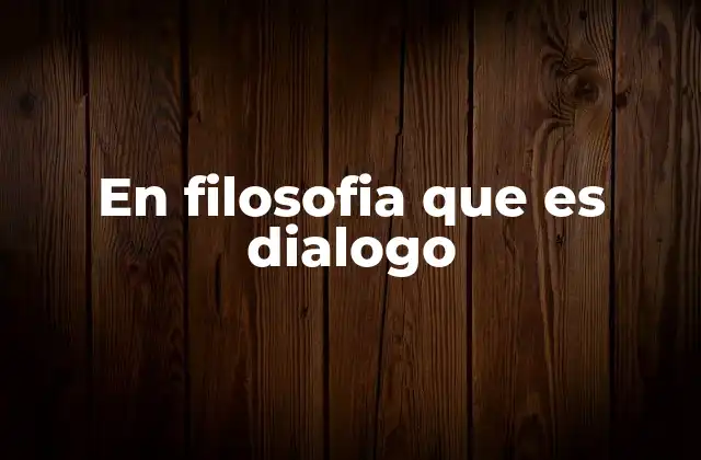 En Filosofia que es Dialogo