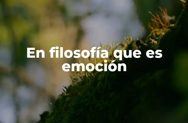En Filosofía que es Emoción