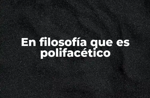 En Filosofía que es Polifacético
