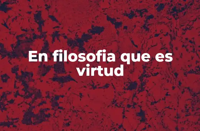 En Filosofia que es Virtud