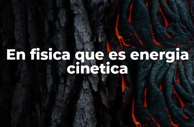 En Fisica que es Energia Cinetica