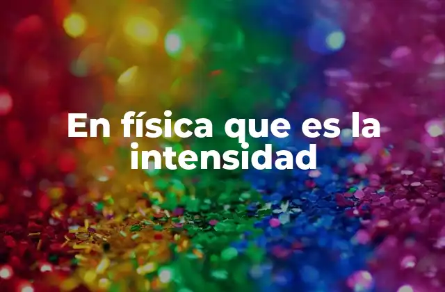 En Física que es la Intensidad 2 La importancia de la intensidad en los fenómenos físicos