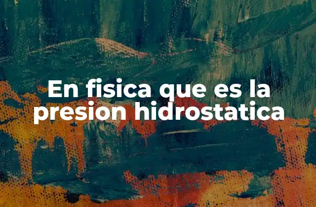 En Fisica que es la Presion Hidrostatica