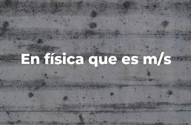 En Física que es M/s