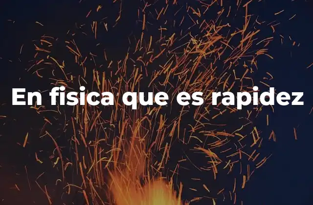 En Fisica que es Rapidez