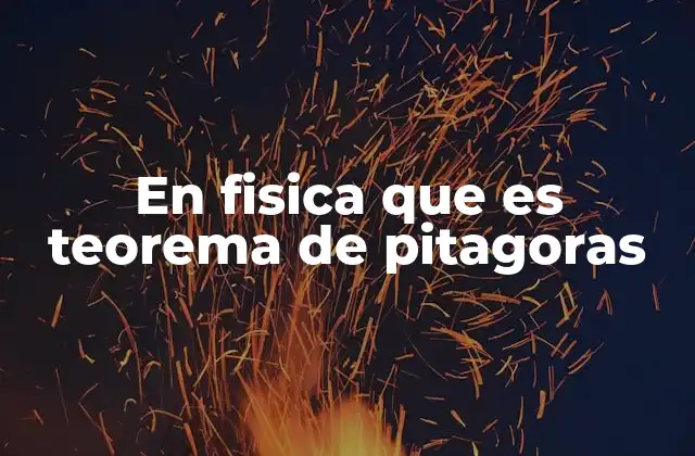 En Fisica que es Teorema de Pitagoras