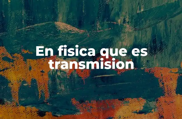 En Fisica que es Transmision