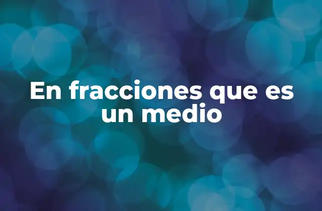 En Fracciones que es un Medio