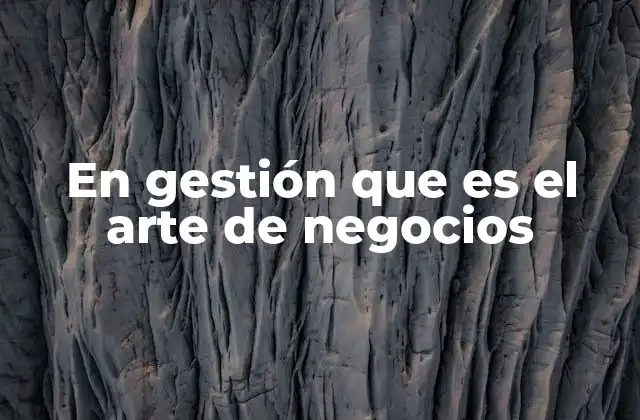En Gestión que es el Arte de Negocios