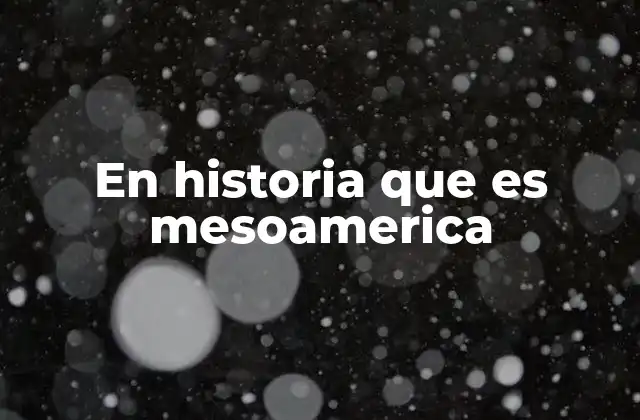 En Historia que es Mesoamerica