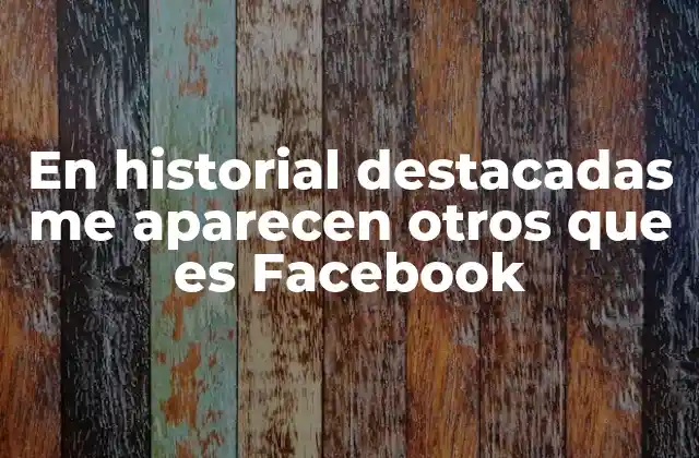 En Historial Destacadas Me Aparecen Otros que es Facebook