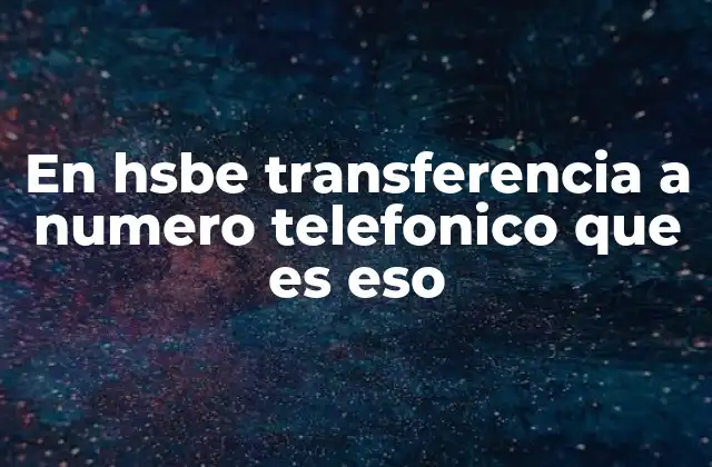 En Hsbe Transferencia a Numero Telefonico que es Eso