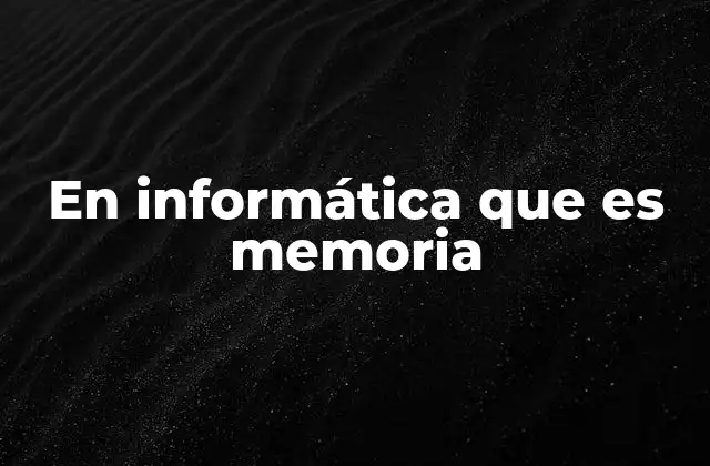 En Informática que es Memoria